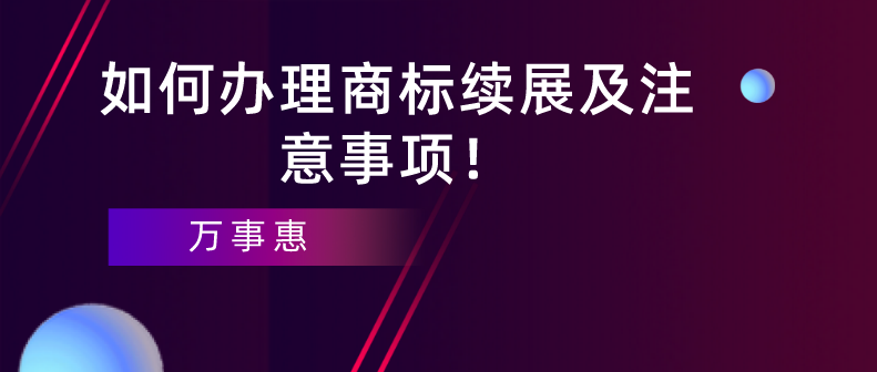 如何辦理商標(biāo)續(xù)展及注意事項！