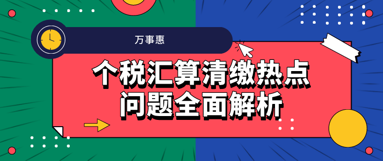 個稅匯算清繳熱點(diǎn)問題全面解析