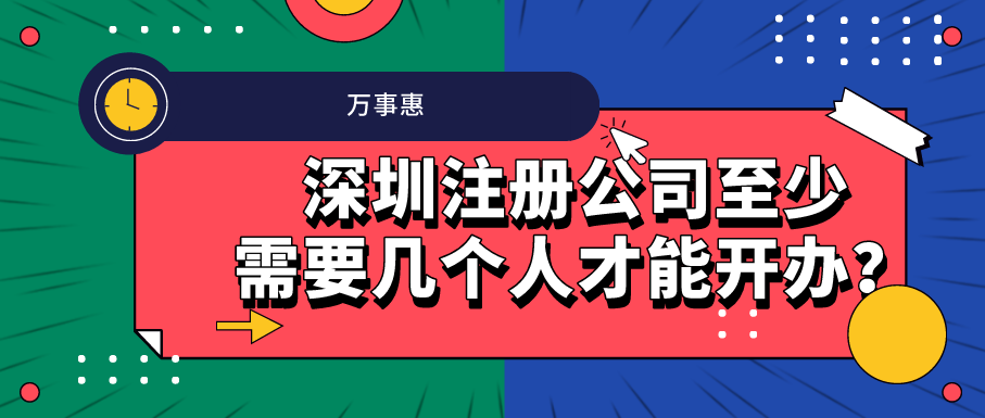 深圳注冊公司至少需要幾個人才能開辦？-萬事惠