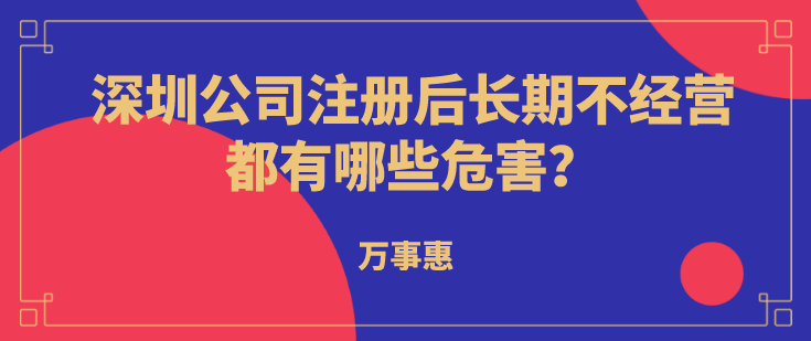 深圳公司注冊(cè)后長(zhǎng)期不經(jīng)營(yíng)都有哪些危害？