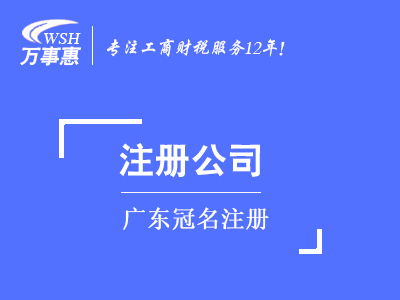 廣東冠名注冊_廣東公司注冊代辦費用和流程-萬事惠注