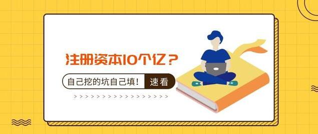 注冊資本10個億？公司注冊資本過大的后果-萬事惠